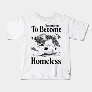 Saving Up To Become Homeless Go Camping Lovers Gift T-shirt Kids T-Shirt